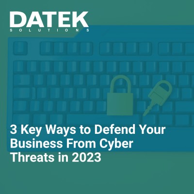 3 Key Ways to Defend Your Business From Cyber Threats in 2023